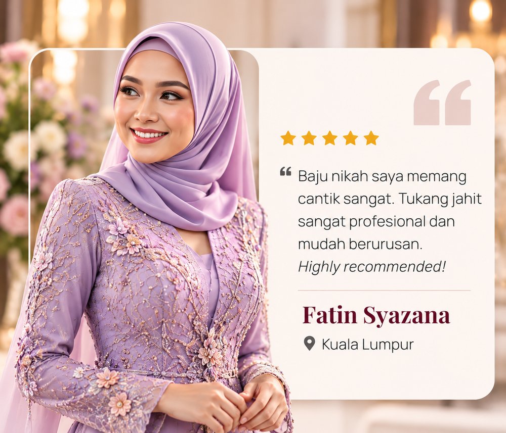 Testimoni 5 bintang daripada Fatin Syazana, Kuala Lumpur: “Baju nikah saya memang cantik sangat. Tukang jahit sangat profesional dan mudah berurusan. Highly recommended!”