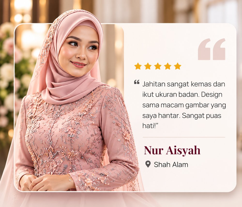 Testimoni 5 bintang daripada Nur Aisyah, Shah Alam: “Jahitan sangat kemas dan ikut ukuran badan. Design sama macam gambar yang saya hantar. Sangat puas hati!”